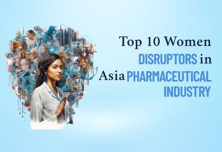 Top 10 Women Disruptors in Asia Pharmaceutical Industry Top 10 Women Disruptors in Asia Pharmaceutical Industry